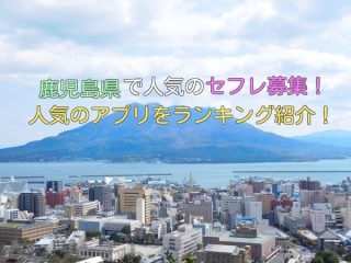 鹿児島県で出会えるオススメセフレ募集アプリ